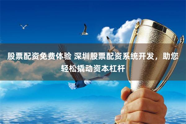 股票配资免费体验 深圳股票配资系统开发，助您轻松撬动资本杠杆