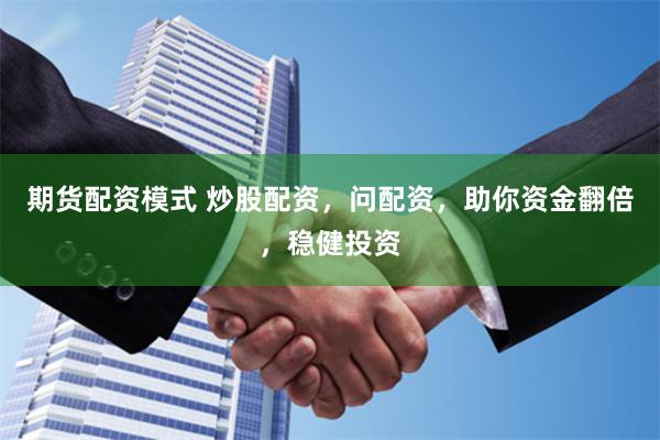 期货配资模式 炒股配资，问配资，助你资金翻倍，稳健投资