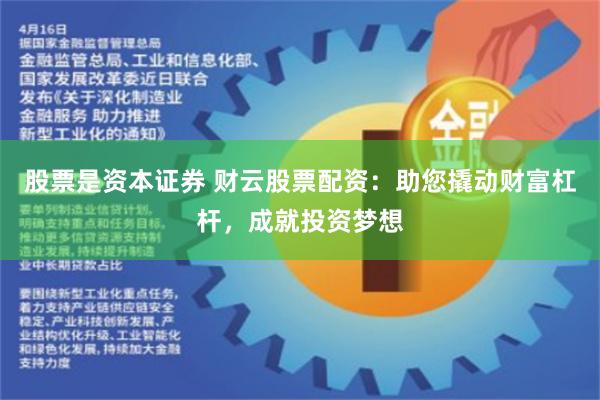 股票是资本证券 财云股票配资：助您撬动财富杠杆，成就投资梦想
